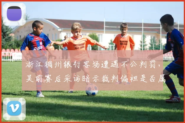 浙江稠州银行客场遭遇不公判罚，吴前赛后采访暗示裁判偏袒是否属实？